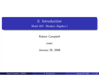 0. Introduction  Math 407: Modern Algebra I  Robert Campbell  UMBC  January 29, 2008  Robert