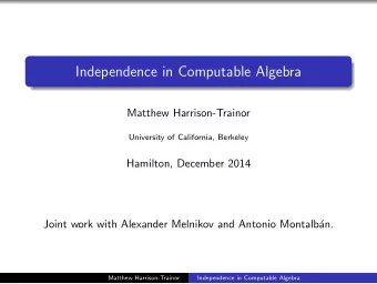 Independence in Computable Algebra  Matthew Harrison-Trainor  University of California, Berkeley