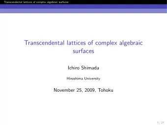 Transcendental lattices of complex algebraic  surfaces  Ichiro Shimada  Hiroshima University