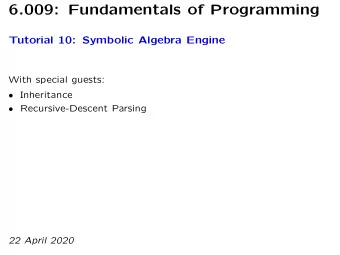 6.009: Fundamentals of Programming  Tutorial 10: Symbolic Algebra Engine  With special guests:
