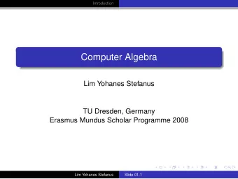Computer Algebra  Lim Yohanes Stefanus  TU Dresden, Germany  Erasmus Mundus Scholar Programme 2008