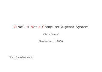 GiNaC is Not a Computer Algebra System Chris Dams   September 1, 2006  Chris.Dams@mi.infn.it