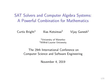 SAT Solvers and Computer Algebra Systems:  A Powerful Combination for Mathematics Curtis Bright 1