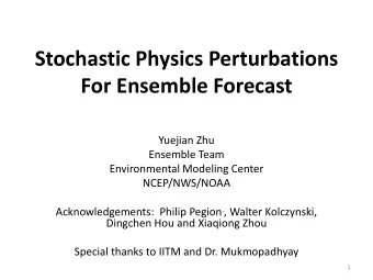 Stochastic Physics Perturbations  For Ensemble Forecast  Yuejian Zhu  Ensemble Team  Environmental