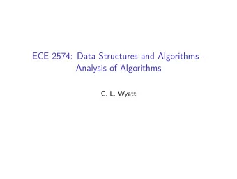 ECE 2574: Data Structures and Algorithms -  Analysis of Algorithms  C. L. Wyatt  Today we will look