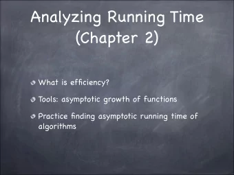 Analyzing Running Time  (Chapter 2)  What is efficiency?  Tools: asymptotic growth of functions