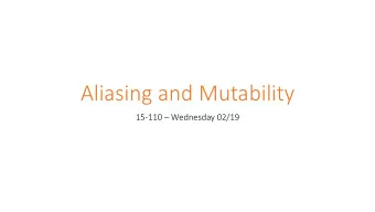Aliasing and Mutability 15-110  Wednesday 02/19  Learning Goals  Recognize how aliasing
