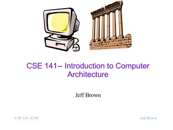 CSE 141-- Introduction to Computer  Architecture  Jeff Brown  CSE 141, S2'06  Jeff Brown  What is