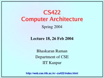 CS422  Computer Architecture  Spring 2004  Lecture 18, 26 Feb 2004  Bhaskaran Raman  Department of