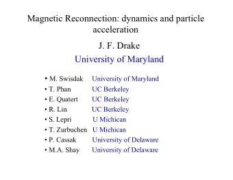 Magnetic Reconnection: dynamics and particle  acceleration  J. F. Drake  University of Maryland