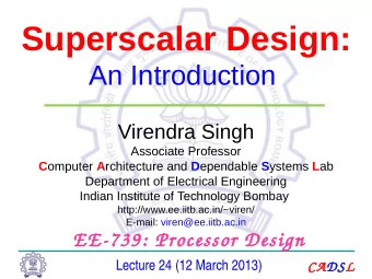 Superscalar Design:  An Introduction  Virendra Singh  Associate Professor C omputer A rchitecture