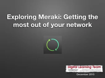 Exploring Meraki: Getting the  most out of your network  December 2015  Learning intention:  To