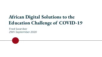 African Digital Solutions to the  Education Challenge of COVID-19  Fred Swaniker  29th September