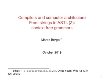 Compilers and computer architecture  From strings to ASTs (2):  context free grammars Martin Berger