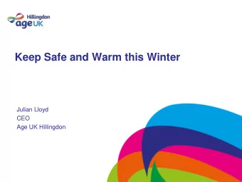 Keep Safe and Warm this Winter  Julian Lloyd  CEO  Age UK Hillingdon  What we would like to achieve