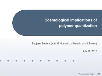 Cosmological implications of  polymer quantization  Sanjeev Seahra (with G Hossain, V Husain and I