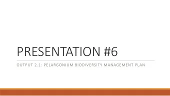 PRESENTATION #6  OUTPUT 2.1: PELARGONIUM BIODIVERSITY MANAGEMENT PLAN  GEF Full-Sized Project