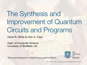 The Synthesis and  Improvement of Quantum  Circuits and Programs David R. White &amp; John A. Clark