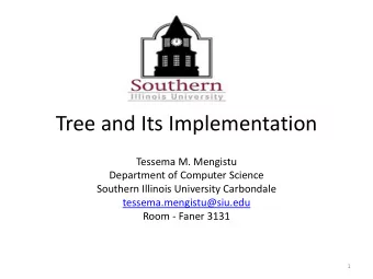 Tree and Its Implementation  Tessema M. Mengistu  Department of Computer Science  Southern Illinois
