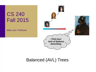 CS 240  Fall 2015  Mike Lam, Professor  I find your  lack of balance  disturbing.  Balanced (AVL)