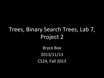 Trees,  Binary  Search  Trees,  Lab  7,    Project  2    Bryce  Boe