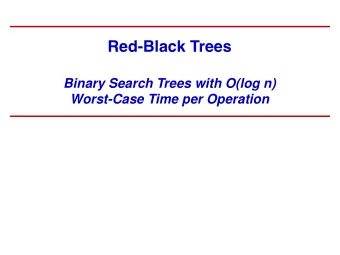 Red-Black Trees  Binary Search Trees with O(log n)  Worst-Case Time per Operation  The Red-Black
