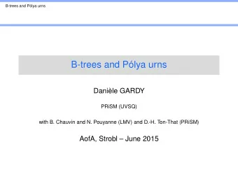 B-trees and Plya urns  Danile GARDY  PRiSM (UVSQ)  with B. Chauvin and N. Pouyanne (LMV) and