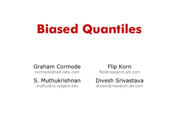 Biased Quantiles  Graham Cormode  Flip Korn  cormode@bell-labs.com  flip@research.att.com  S.