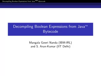 Decompiling Boolean Expressions from Java  TM  Bytecode  Mangala Gowri Nanda (IBM-IRL)  and S.