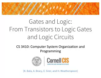 Gates and Logic:  From Transistors to Logic Gates  and Logic Circuits  CS 3410: Computer System