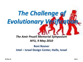 Evolutionary Verification  The Amir Pnueli Memorial Symposium  NYU, 9 May 2010  Roni Rosner Intel