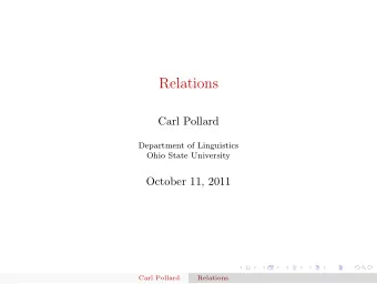 Relations  Carl Pollard  Department of Linguistics  Ohio State University  October 11, 2011  Carl