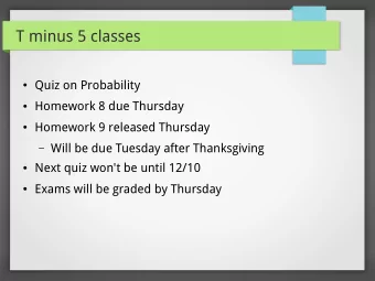 T minus 5 classes  Quiz on Probability  Homework 8 due Thursday  Homework 9 released