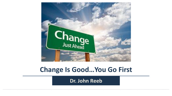 change is good you go first