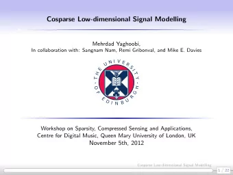 Cosparse Low-dimensional Signal Modelling  Mehrdad Yaghoobi,  In collaboration with: Sangnam Nam,