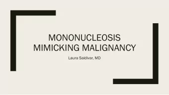 MONONUCLEOSIS MIMICKING MALIGNANCY  Laura Saldivar, MD Introduction  -  Symptom overlap  -