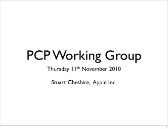 PCP Working Group Thursday 11 th November 2010  Stuart Cheshire,  Apple Inc.  1  PCP Design