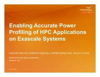 Enabling Accurate Power  Profiling of HPC Applications  on Exascale Systems  GOKCEN KESTOR, ROBERTO