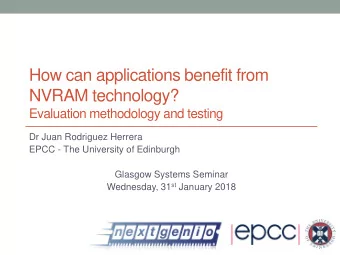 How can applications benefit from  NVRAM technology?  Evaluation methodology and testing  Dr Juan
