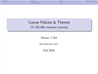 Course Policies &amp; Themes  CS 795/895 machine Learning  Steven J Zeil  Old Dominion Univ.  Fall