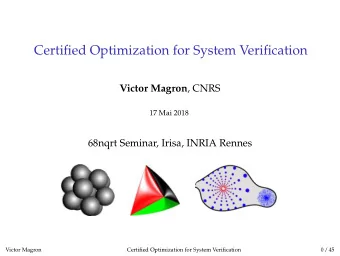 Certified Optimization for System Verification Victor Magron , CNRS  17 Mai 2018  68nqrt Seminar,