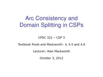 Arc Consistency and  Domain Splitting in CSPs CPSC 322  CSP 3 Textbook Poole and Mackworth: