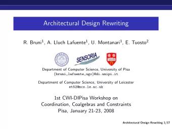 Architectural Design Rewriting R. Bruni 1 , A. Lluch Lafuente 1 , U. Montanari 1 , E. Tuosto 2