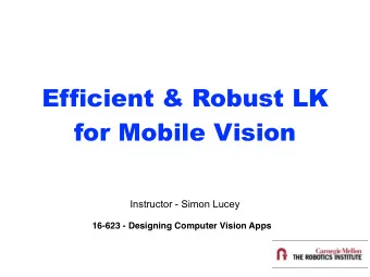 Efficient &amp; Robust LK  for Mobile Vision  Instructor - Simon Lucey  16-623 - Designing Computer