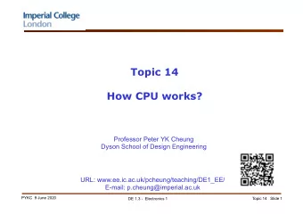 Topic 14  How CPU works?  Professor Peter YK Cheung  Dyson School of Design Engineering  URL: