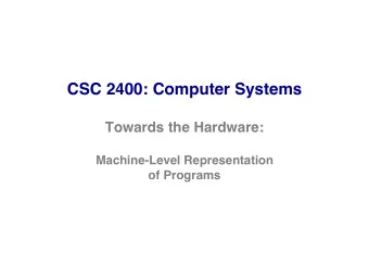 CSC 2400: Computer Systems  Towards the Hardware:  Machine-Level Representation  of Programs