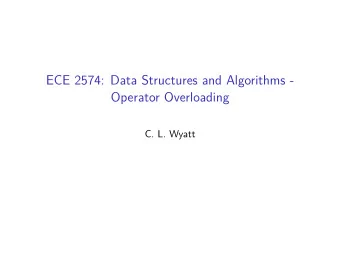 ECE 2574: Data Structures and Algorithms -  Operator Overloading  C. L. Wyatt  Today we will look