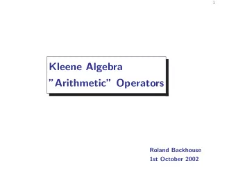 Kleene Algebra  Arithmetic Operators  Roland Backhouse  1st October 2002  2  Outline