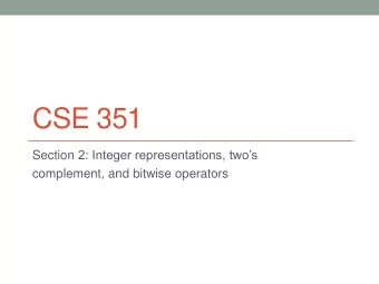 CSE 351 Section 2: Integer representations, twos  complement, and bitwise operators  Integer