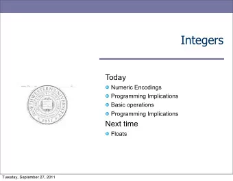 Integers  Today ! Numeric Encodings ! Programming Implications ! Basic operations ! Programming